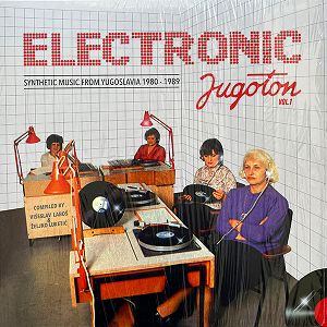 ELECTRONIC JUGOTON  Synthetic Music From Yugoslavia 1980-1989 Vol. 1 2LP