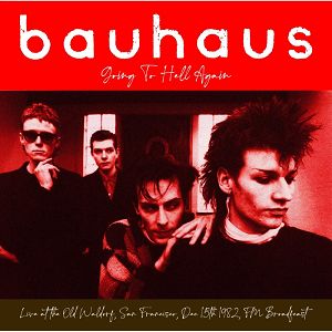 BAUHAUS  Going To Hell Again: Live At The Old Waldorf, San Francisco, December 15, 1982