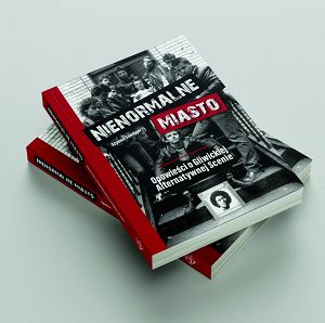 NIENORMALNE MIASTO Opowieści o Gliwickiej Alternatywnej Scenie  Szymon Szwajger