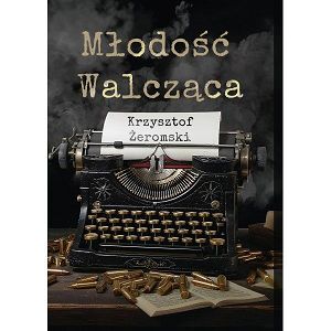 MŁODOŚĆ WALCZĄCA  Krzysztof Żeromski