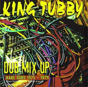 KING TUBBY  Dub Mix Up - Rare Dubs 1975 - 1979